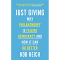 Just Giving: Why Philanthropy Is Failing Democracy and How It Can Do Better