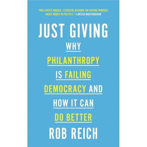Just Giving: Why Philanthropy Is Failing Democracy and How It Can Do Better