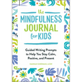 The Mindfulness Journal for Kids: Guided Writing Prompts to Help You Stay Calm, Positive, and Present