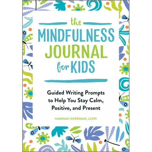 The Mindfulness Journal for Kids: Guided Writing Prompts to Help You Stay Calm, Positive, and Present