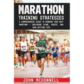 Marathon Training Strategies: A Comprehensive Guide to Running Your Best Marathon - Including Plans, Advice, and Goal-Hitting Tips