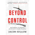 Beyond Control: Drug Prohibition, Gun Regulation, and the Search for Sensible Alternatives