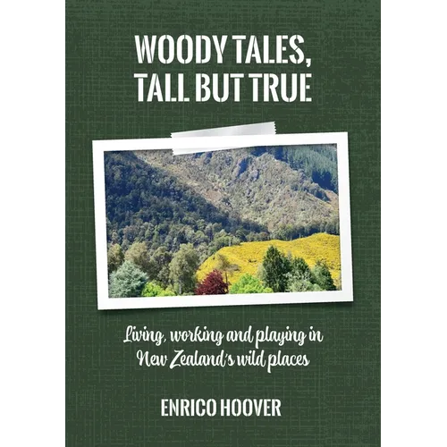Woody Tales, Tall but True: Living, Working and Playing in New Zealand's Wild Places