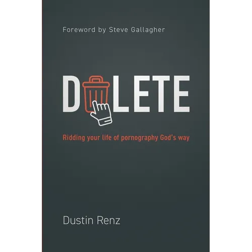 Delete: Ridding Your Life of Pornography God's Way