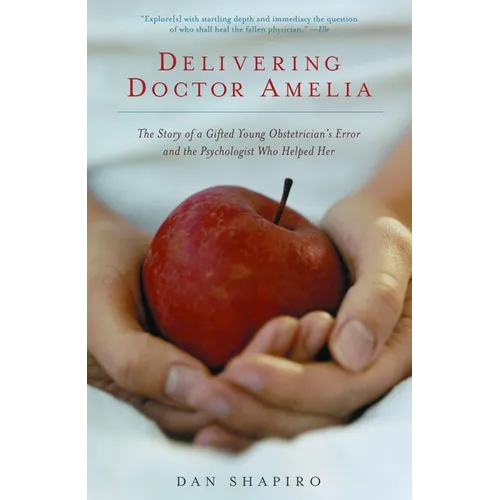 Delivering Doctor Amelia: The Story of a Gifted Young Obstetrician's Error and the Psychologist Who Helped Her