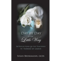 Day by Day in the Little Way: 365 Reflections on the Teachings of St.Therese of Lisieux