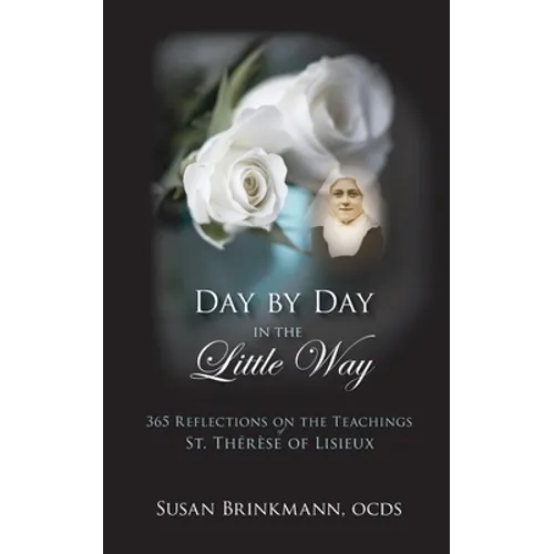 Day by Day in the Little Way: 365 Reflections on the Teachings of St.Therese of Lisieux