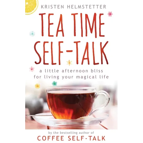 Tea Time Self-Talk: A Little Afternoon Bliss for Living Your Magical Life