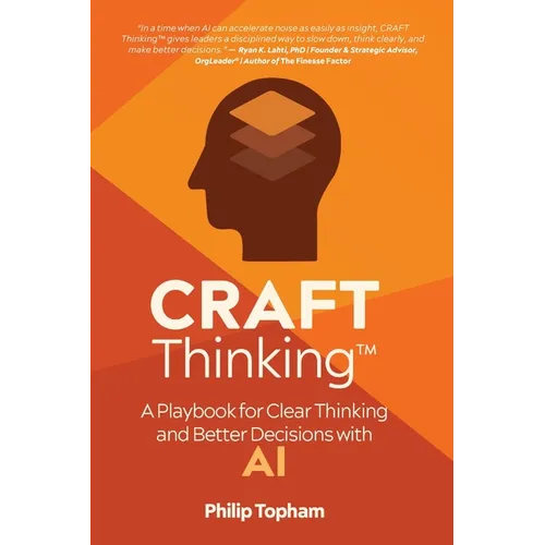 CRAFT Thinking: A Playbook for Clear Thinking and Better Decisions with AI