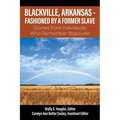 Blackville, Arkansas - Fashioned by a Former Slave: Stories from Individuals Who Remember Blackville