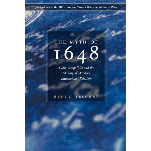 The Myth of 1648: Class, Geopolitics, and the Making of Modern International Relations