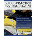 Guided Practice Routines for Guitar - The Complete Three-Book Collection: Master 380 Exercises in Three Transformational 10-Week Guided Guitar Courses