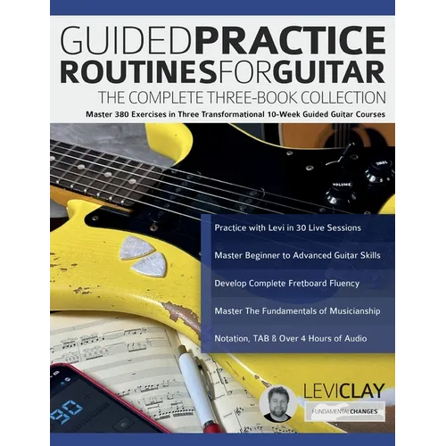 Guided Practice Routines for Guitar - The Complete Three-Book Collection: Master 380 Exercises in Three Transformational 10-Week Guided Guitar Courses