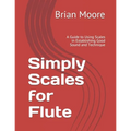 Simply Scales for Flute: A Guide to Using Scales in Establishing Good Sound and Technique
