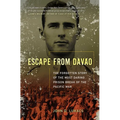 Escape from Davao: The Forgotten Story of the Most Daring Prison Break of the Pacific War
