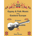 Gypsy and Folk Tunes from Eastern Europe: Arranged for Low G Ukulele