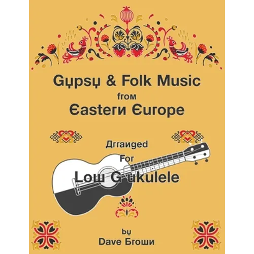 Gypsy and Folk Tunes from Eastern Europe: Arranged for Low G Ukulele