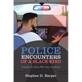 Police Encounters of a Black Kind: A Guide for Those Who May Not Know