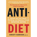 Anti-Diet: Reclaim Your Time, Money, Well-Being, and Happiness Through Intuitive Eating
