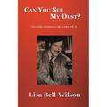 Can You See My Dust?: Tales of the Adventurous Life of John Bell, Jr.