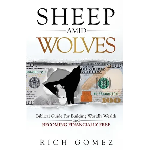 Sheep Amid Wolves: Biblical Guide For Building Worldly Wealth and Becoming Financially Free