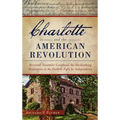 Charlotte and the American Revolution: Reverend Alexander Craighead, the Mecklenburg Declaration and the Foothills Fight for Independence