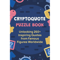 Cryptoquote Puzzle Book: Unlocking 260+ Inspiring Quotes from Famous Figures Worldwide