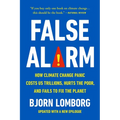 False Alarm: How Climate Change Panic Costs Us Trillions, Hurts the Poor, and Fails to Fix the Planet