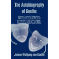 The Autobiography of Goethe: Truth and Fiction: Relating to My Life