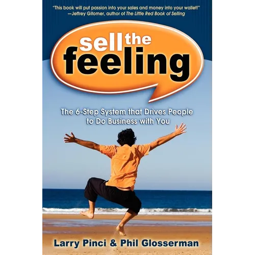 Sell the Feeling: The 6-Step System That Drives People to Do Business with You