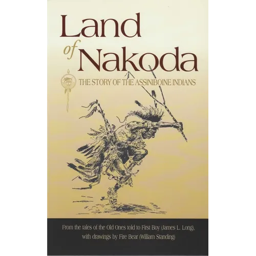Land of Nakoda: The Story of the Assiniboine Indians