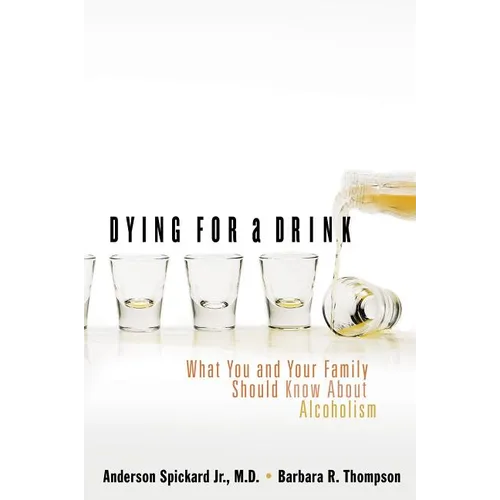 A Dying for a Drink: What You and Your Family Should Know about Alcoholism (Updated)