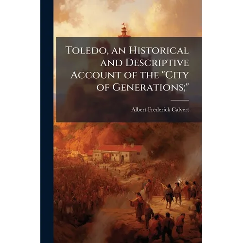 Toledo, an Historical and Descriptive Account of the "City of Generations;"