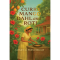 Curry Mango, Dahl, and Roti: Stories From The Veranda