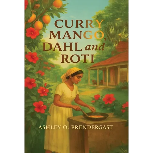 Curry Mango, Dahl, and Roti: Stories From The Veranda