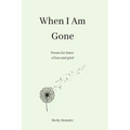 When I Am Gone: Poems for times of loss and grief