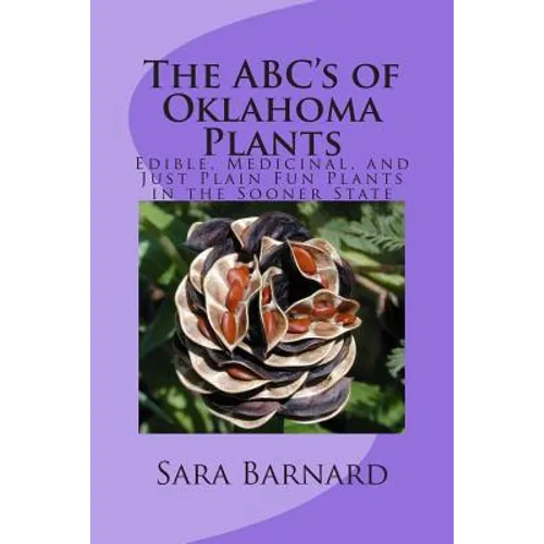 The ABC's of Oklahoma Plants: Edible, Medicinal, and Just Plain Fun Plants Right Outside Your Door