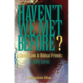 Haven't We Met Before?: A Closer Look at Biblical Friends: A Study Series