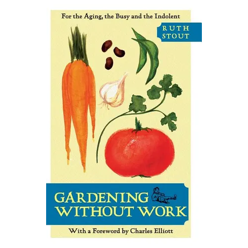 Gardening Without Work: For the Aging, the Busy, and the Indolent