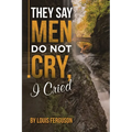 They Say Men Do Not Cry, I Cried