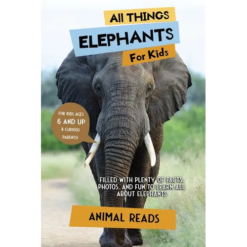 All Things Elephants For Kids: Filled With Plenty of Facts, Photos, and Fun to Learn all About Elephants