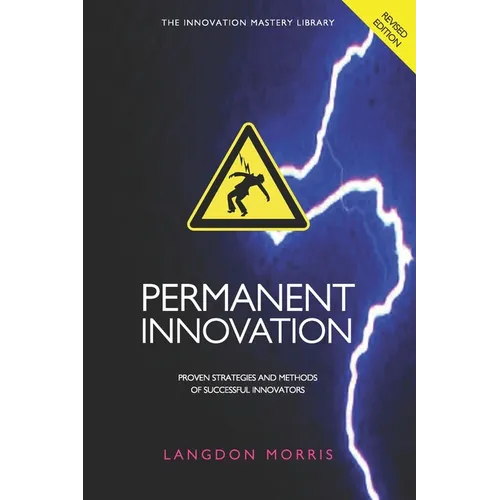 Permanent Innovation, Revised Edition: Proven Strategies and Methods of Successful Innovators