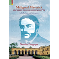 Maligned Maverick: Michael Madhusudan Datta: Life, Letters and Literature