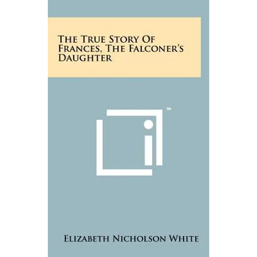 The True Story of Frances, the Falconer's Daughter