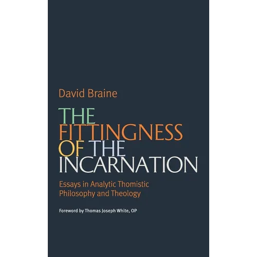The Fittingness of the Incarnation: Essays in Analytic Thomistic Philosophy and Theology
