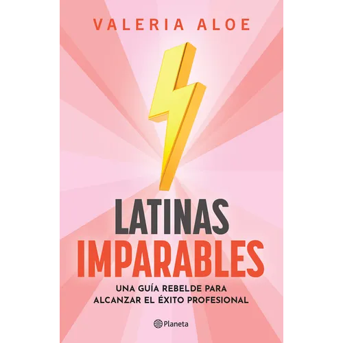 Latinas Imparables: Una Guía Rebelde Para Alcanzar El Éxito Profesional