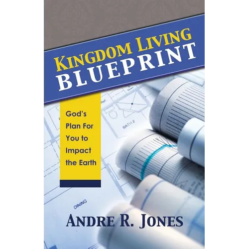 Kingdom Living Blueprint: God's Plan for You to Impact the Earth