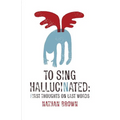 To Sing Hallucinated: First Thoughts on Last Words