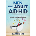 Men with Adult ADHD: How to Raise Emotionally Intelligent Men and Improve Relationships