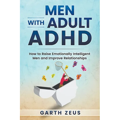 Men with Adult ADHD: How to Raise Emotionally Intelligent Men and Improve Relationships